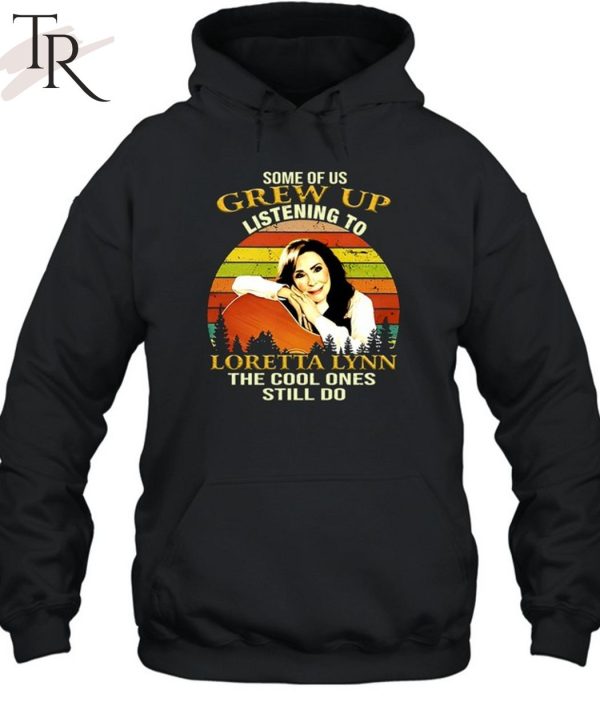 Some Of Us Grew Up Listening To Loretta Lynn The Cool One Still Do Unisex T-Shirt