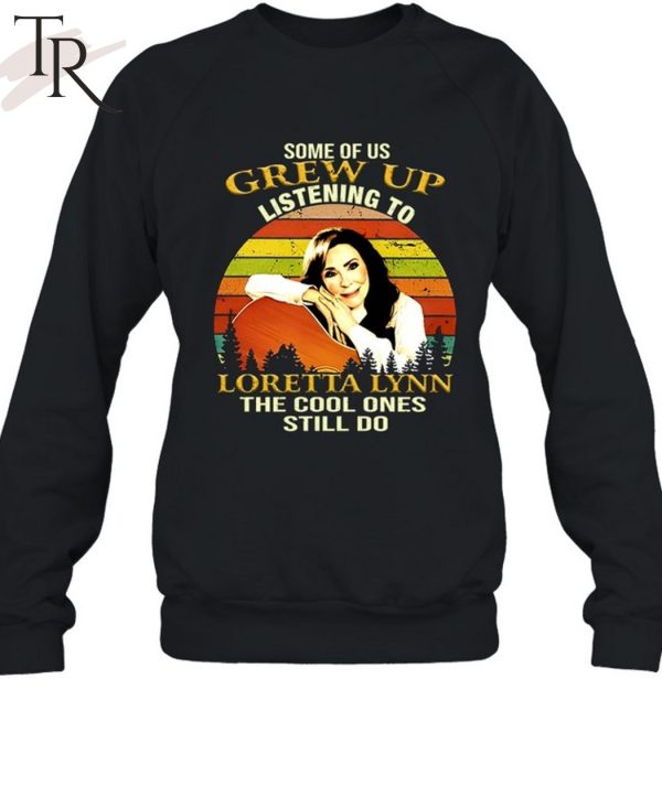 Some Of Us Grew Up Listening To Loretta Lynn The Cool One Still Do Unisex T-Shirt