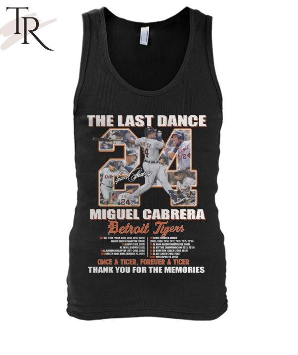 The Last Dance Miguel Cabrera Detroit Tigers Once A Tiger Forever A Tiger Thank You For The Memories Unisex T-Shirt