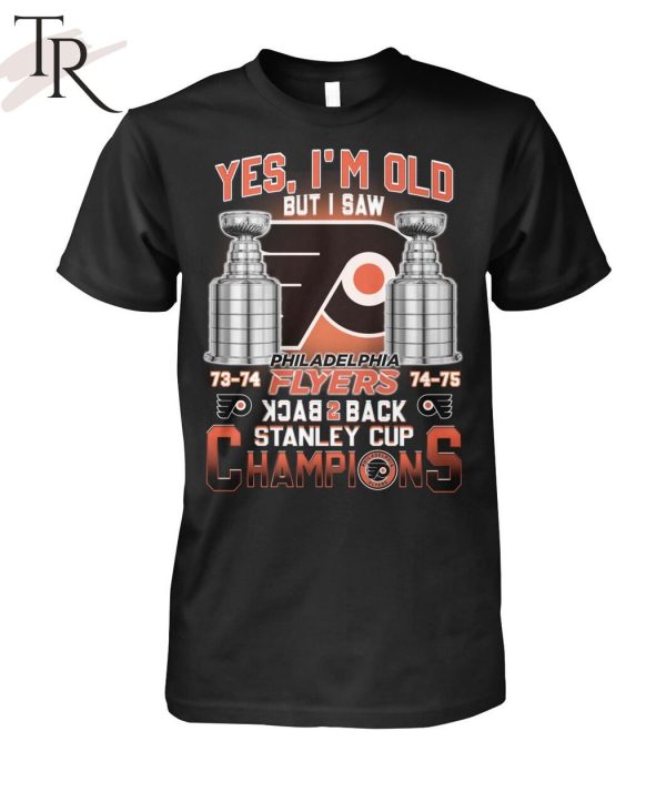 Yes I’m Old But I Saw Philadelphia Flyers Back 2 Back Stanley Cup Champions Unisex T-Shirt