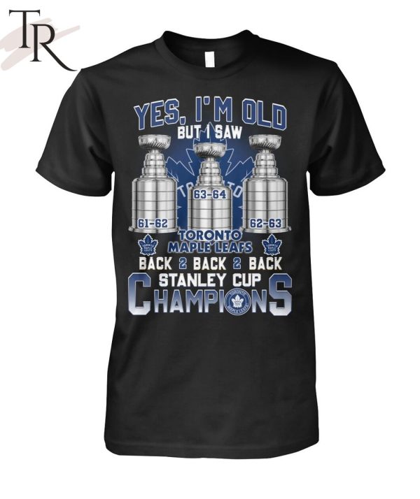 Yes I’m Old But I Saw Toronto Maple Leafs Back 2 Back 2 Back Stanley Cup Champions Unisex T-Shirt