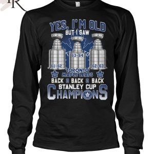 Yes I’m Old But I Saw Toronto Maple Leafs Back 2 Back 2 Back Stanley Cup Champions Unisex T-Shirt