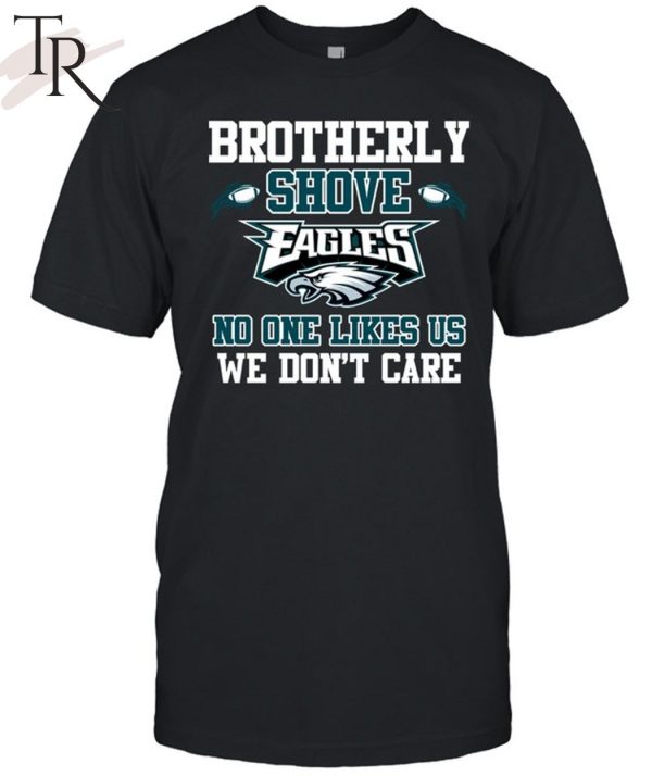 Brotherly Shove No One Likes Us We Don’t Care Philadelphia Eagles Unisex T-Shirt