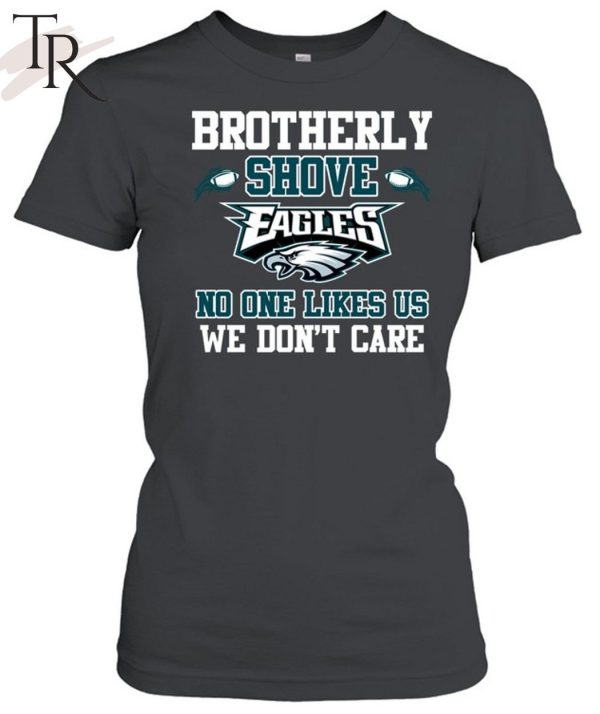 Brotherly Shove No One Likes Us We Don’t Care Philadelphia Eagles Unisex T-Shirt