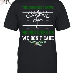 The Brotherly Shove No One Likes Us We Don’T Care – Eagles Die Hard Fan Unisex T-Shirt