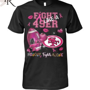 Fight Like A 49ers Nobody Fights Alone T-Shirt