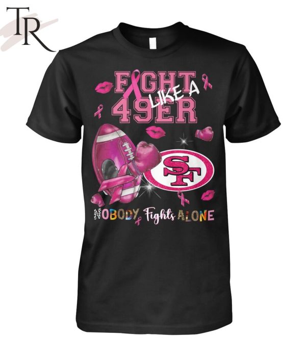 Fight Like A 49ers Nobody Fights Alone T-Shirt