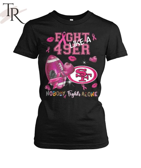 Fight Like A 49ers Nobody Fights Alone T-Shirt