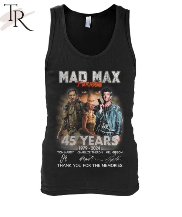 Mad Max Furiosa 45 Years 1979 – 2024 Thank You For The Memories T-Shirt