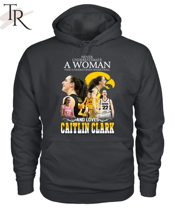 Never Underestimate A Woman Who Understands Basketball And Loves Catlin Clark T-Shirt