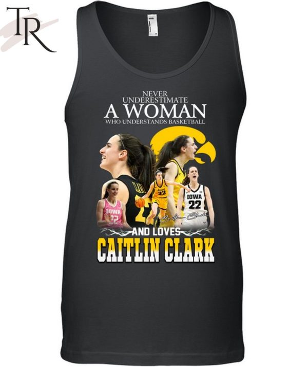 Never Underestimate A Woman Who Understands Basketball And Loves Catlin Clark T-Shirt