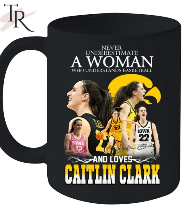 Never Underestimate A Woman Who Understands Basketball And Loves Catlin Clark T-Shirt