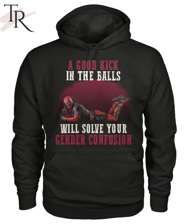 A Good Kick In The Balls Will Solve Your Gender Confusion Deadpool T-Shirt