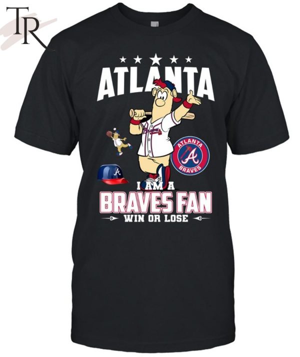 Atlanta I Am A Braves Fan Win Or Lose T-Shirt