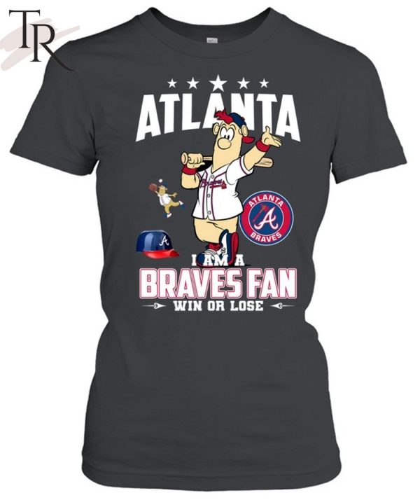 Atlanta I Am A Braves Fan Win Or Lose T-Shirt