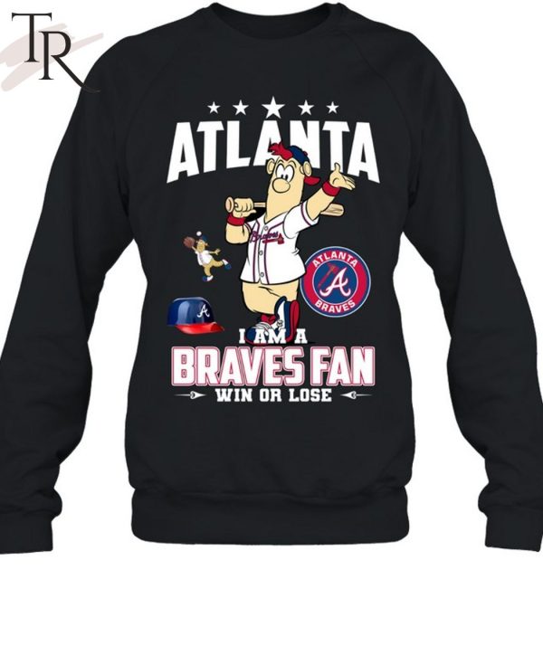 Atlanta I Am A Braves Fan Win Or Lose T-Shirt