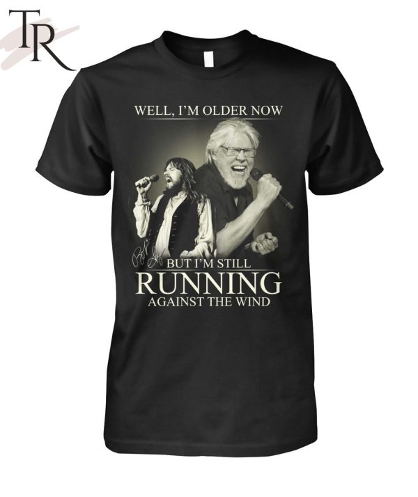 Bob Seger Well I’m Older Now But I’m Still Running Against The Wind T-Shirt