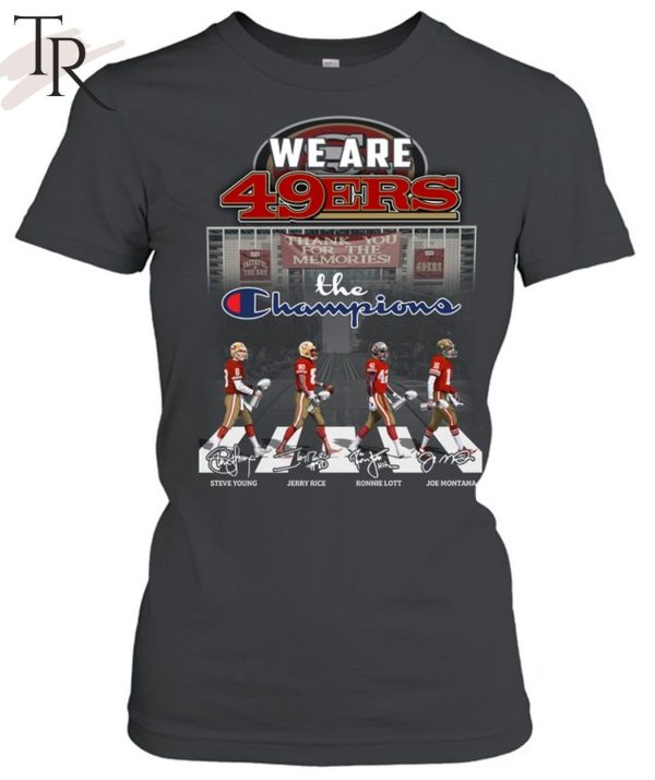 We Are San Francisco 49ers Thank You For The Memories The Champions T-Shirt