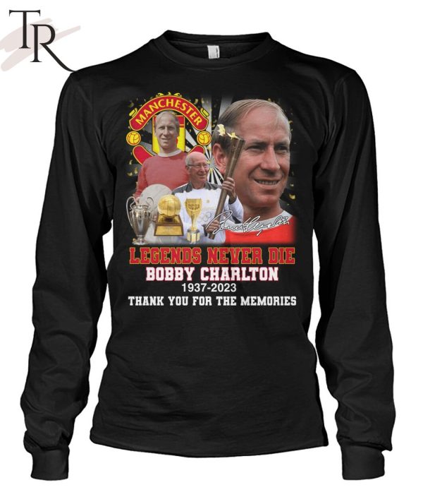 Legends Never Die Bobby Charlton 1937 – 2023 Thank You For The Memories T-Shirt