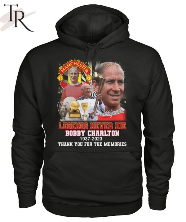 Legends Never Die Bobby Charlton 1937 – 2023 Thank You For The Memories T-Shirt