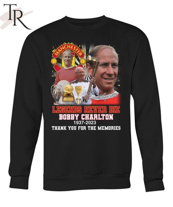 Legends Never Die Bobby Charlton 1937 – 2023 Thank You For The Memories T-Shirt