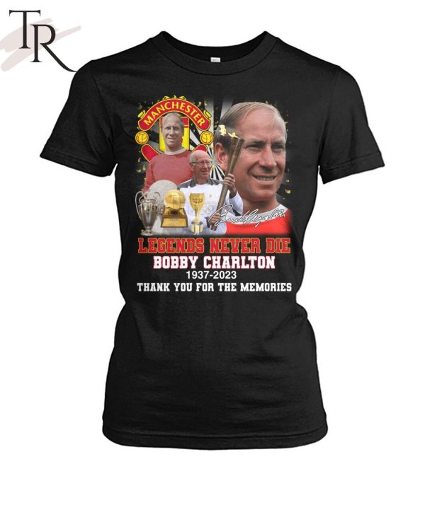 Legends Never Die Bobby Charlton 1937 – 2023 Thank You For The Memories T-Shirt