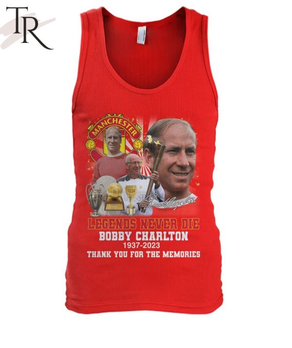 Legends Never Die Bobby Charlton 1937 – 2023 Thank You For The Memories T-Shirt