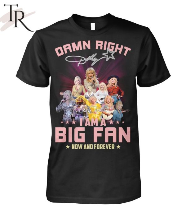 Damn Right Dolly I Am A Big Fan Now And Forever T-Shirt