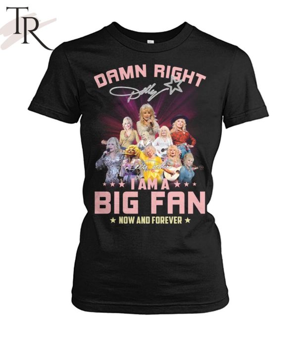 Damn Right Dolly I Am A Big Fan Now And Forever T-Shirt