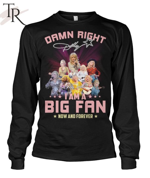 Damn Right Dolly I Am A Big Fan Now And Forever T-Shirt