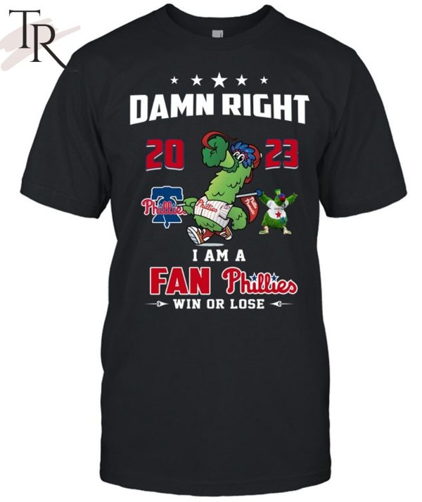 Damn Right I Am A Fan Phillies Win Or Lose T-Shirt