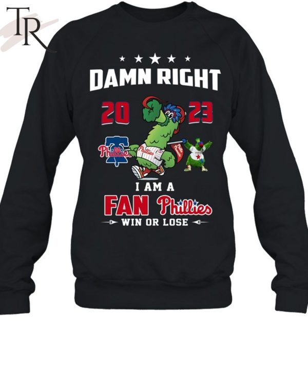 Damn Right I Am A Fan Phillies Win Or Lose T-Shirt
