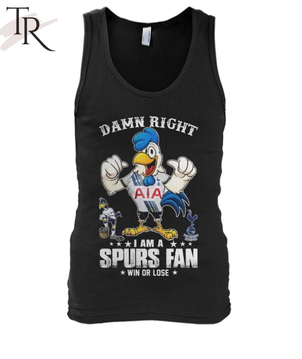 Damn Right I Am A Spurs Fan Win Or Lose T-Shirt