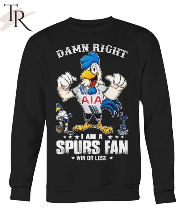 Damn Right I Am A Spurs Fan Win Or Lose T-Shirt