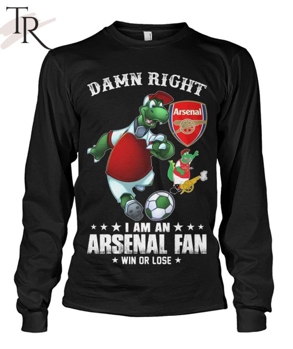 Damn Right I Am An Arsenal Fan Win Or Lose T-Shirt