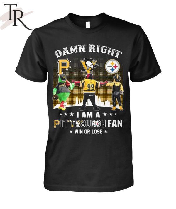 Damn Right I Am An Pittsburgh Fan Win Or Lose T-Shirt