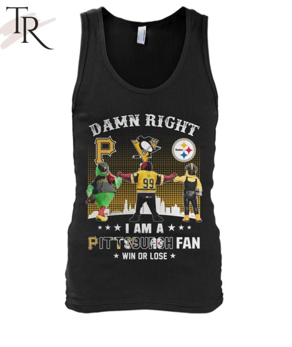 Damn Right I Am An Pittsburgh Fan Win Or Lose T-Shirt