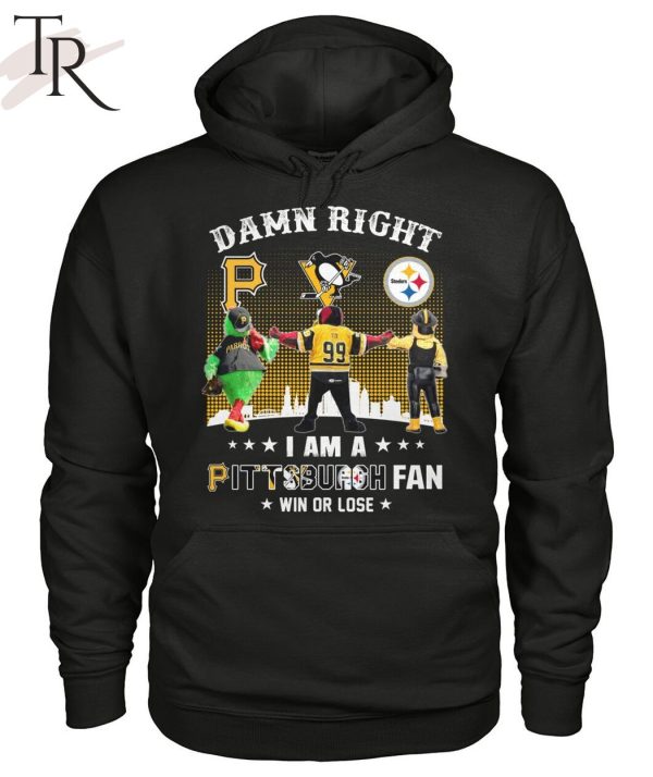 Damn Right I Am An Pittsburgh Fan Win Or Lose T-Shirt