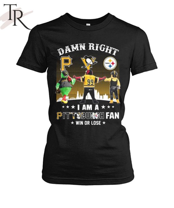 Damn Right I Am An Pittsburgh Fan Win Or Lose T-Shirt