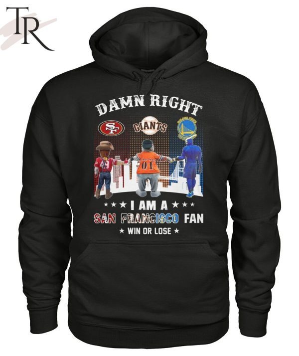 Damn Right I Am An San Francisco Fan Win Or Lose T-Shirt