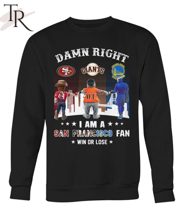 Damn Right I Am An San Francisco Fan Win Or Lose T-Shirt