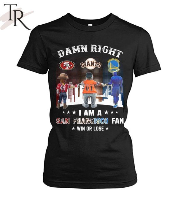 Damn Right I Am An San Francisco Fan Win Or Lose T-Shirt