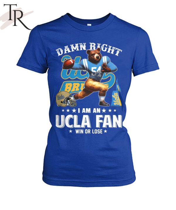 Damn Right I Am An UCLA Fan Win Or Lose T-Shirt