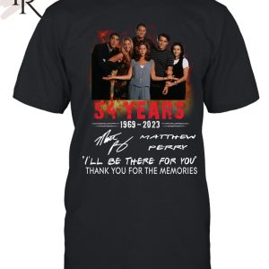 54 Years 1969 – 2023 Matthew Perry I’ll Be There For You Thank You For The Memories T-Shirt
