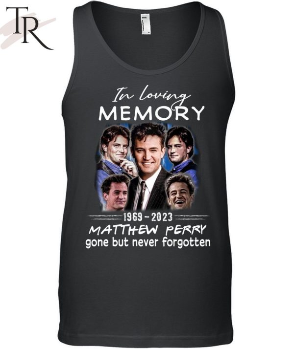 In Loving Memory 1969 – 2023 Matthew Perry Gone But Never Forgotten T-Shirt