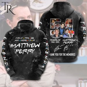 Could This Be Anymore Of A Matthew Perry 54 Years Of 1969 – 2023 Thank You For The Memories 3D Hoodie