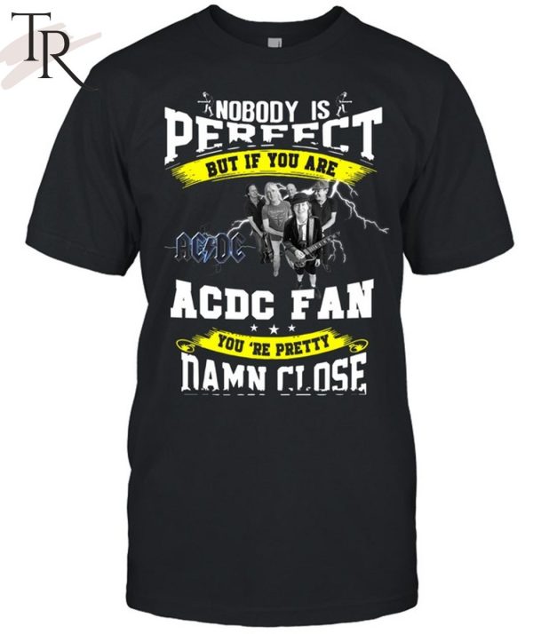 Nobody Is Perfect But If You Are ACDC Fan You’re Pretty Damn Close T-Shirt