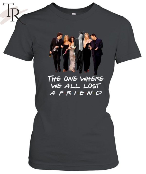 The One Where We All Lost A Friends T-Shirt