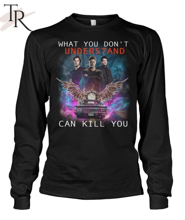 What You Don’t Understand Can Kill You Supernatural T-Shirt