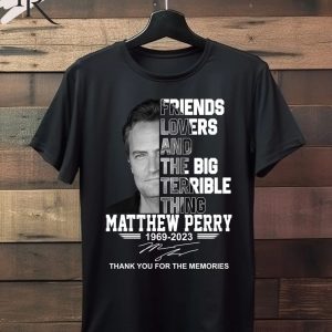 Friends Lovers And The Big Terrible Thing Matthew Perry 1969 – 2023 Thank You For The Memories T-Shirt